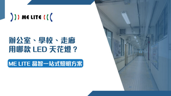 辦公室、學校、走廊用哪款 LED 天花燈？ME Lite 晶智一站式照明方案